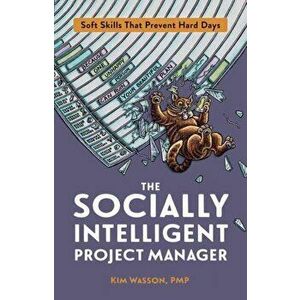 The Socially Intelligent Project Manager: Soft Skills That Prevent Hard Days, Paperback - Kim Wasson imagine