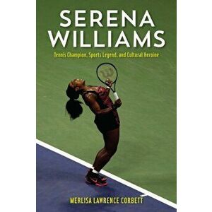 Serena Williams: Tennis Champion, Sports Legend, and Cultural Heroine, Hardcover - Merlisa Lawrence Corbett imagine