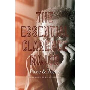 The Essential Clarence Major: Prose and Poetry, Paperback - Clarence Major imagine