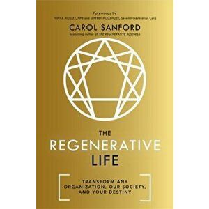 The Regenerative Life: Transform Any Organization, Our Society, and Your Destiny, Hardcover - Carol Sanford imagine