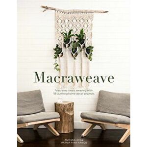 Macraweave: Macrame Meets Weaving with 18 Stunning Home Decor Projects, Paperback - Amy Mullins imagine