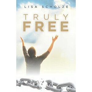 Truly Free, Paperback - Lisa Scholze imagine
