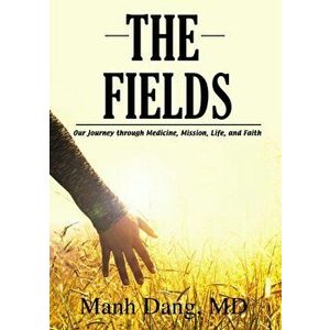 The Fields: Our Journey Through Medicine, Mission, Life, and Faith, Paperback - Manh Dang imagine