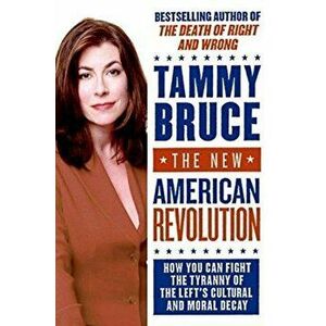 The New American Revolution: How You Can Fight the Tyranny of the Left's Cultural and Moral Decay, Paperback - Tammy Bruce imagine