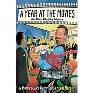 A Year at the Movies: One Man's Filmgoing Odyssey, Paperback - Kevin Murphy imagine