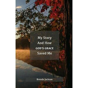 My Story and How God's Grace Saved Me, Paperback - Brenda Jackson imagine