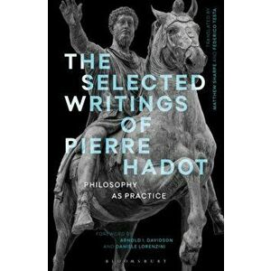 The Selected Writings of Pierre Hadot: Philosophy as Practice, Paperback - Pierre Hadot imagine