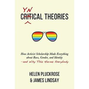 Cynical Theories: How Activist Scholarship Made Everything about Race, Gender, and Identity--And Why This Harms Everybody, Hardcover - Helen Pluckrose imagine