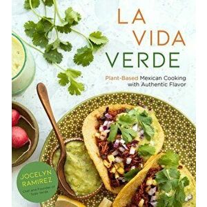 La Vida Verde: Plant-Based Mexican Cooking with Authentic Flavor, Paperback - Jocelyn Ramirez imagine