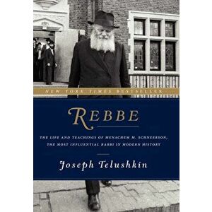 Rebbe: The Life and Teachings of Menachem M. Schneerson, the Most Influential Rabbi in Modern History, Hardcover - Joseph Telushkin imagine