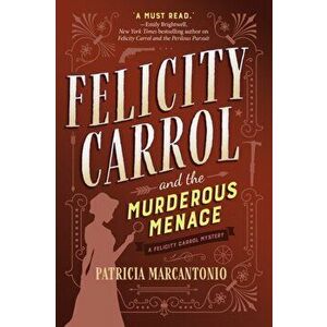 Felicity Carrol and the Murderous Menace: A Felicity Carrol Mystery, Hardcover - Patricia Marcantonio imagine