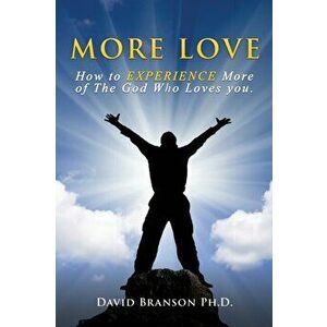 More Love: How to EXPERIENCE More of The God Who Loves you., Paperback - David Branson Ph. D. imagine