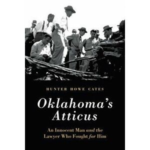 Oklahoma's Atticus: An Innocent Man and the Lawyer Who Fought for Him, Hardcover - Hunter Howe Cates imagine