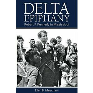 Delta Epiphany: Robert F. Kennedy in Mississippi, Paperback - Ellen B. Meacham imagine