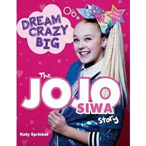 Dream Crazy Big: The Jojo Siwa Story, Paperback - Katy Sprinkel imagine