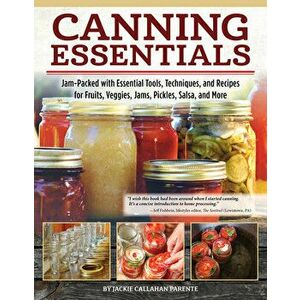 Canning Essentials: Jam-Packed with Essential Tools, Techniques, and Recipes for Fruits, Veggies, Jams, Pickles, Salsa, and More, Paperback - Jackie C imagine