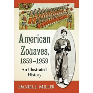 American Zouaves, 1859-1959: An Illustrated History, Paperback - Daniel J. Miller imagine
