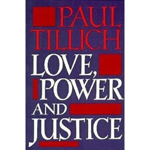 Love, Power, and Justice: Ontological Analysis and Ethical Applications, Paperback - Paul Tillich imagine