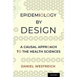 Epidemiology by Design: A Causal Approach to the Health Sciences, Paperback - Daniel Westreich imagine