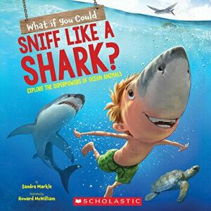 What If You Could Sniff Like a Shark?: Explore the Superpowers of Ocean Animals, Paperback - Sandra Markle imagine