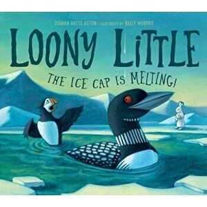 Loony Little: The Ice Cap Is Melting, Hardcover - Dianna Hutts Aston imagine