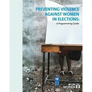 Preventing Violence Against Women in Elections: A Programming Guide, Paperback - United Nations Publications imagine
