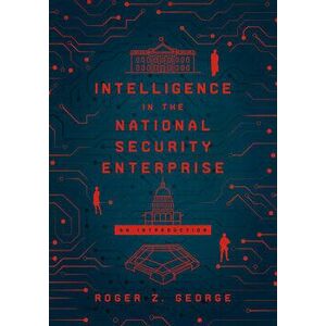 Intelligence in the National Security Enterprise: An Introduction, Paperback - Roger Z. George imagine