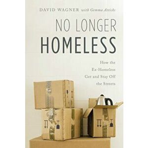 No Longer Homeless: How the Ex-Homeless Get and Stay Off the Streets, Paperback - David Wagner imagine