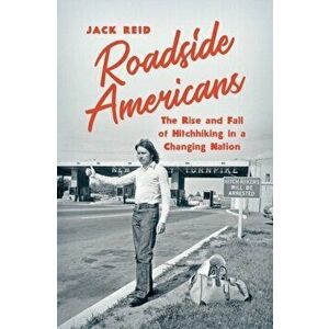 Roadside Americans: The Rise and Fall of Hitchhiking in a Changing Nation, Hardcover - Jack Reid imagine