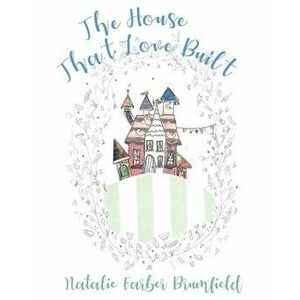 The House That Love Built, Paperback - Natalie Farber Brumfield imagine