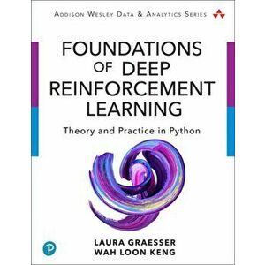 Foundations of Deep Reinforcement Learning: Theory and Practice in Python, Paperback - Laura Graesser imagine