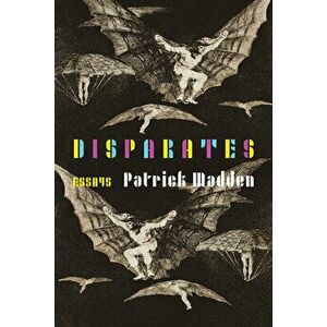 Disparates: Essays, Paperback - Patrick Madden imagine