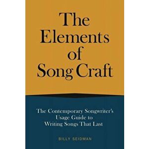 The Elements of Song Craft: The Contemporary Songwriter's Usage Guide to Writing Songs That Last, Paperback - Billy Seidman imagine