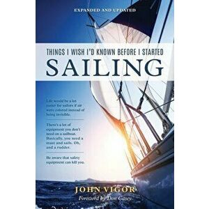 Things I Wish I'd Known Before I Started Sailing, Expanded and Updated, Paperback - John Vigor imagine