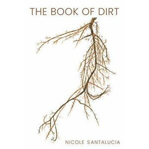 The Book of Dirt, Paperback - Nicole Santalucia imagine