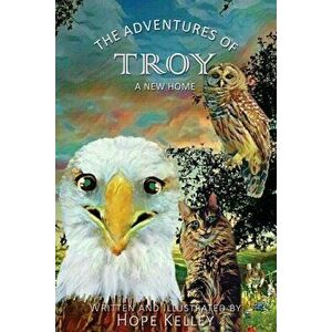 The Adventures of Troy A New Home, Paperback - Hope Kelley imagine