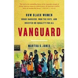 Vanguard: How Black Women Broke Barriers, Won the Vote, and Insisted on Equality for All, Hardcover - Martha S. Jones imagine