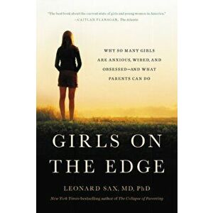 Girls on the Edge: Why So Many Girls Are Anxious, Wired, and Obsessed--And What Parents Can Do, Paperback - Leonard Sax imagine