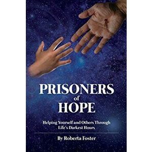 Prisoners of Hope: Helping Yourself and Others Through Life's Darkest Hours, Paperback - Roberta G. Foster imagine
