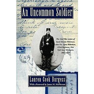 An Uncommon Soldier: The Civil War Letters of Sarah Rosetta Wakeman, Alias Pvt. Lyons Wakeman, 153rd Regiment, New York State Volunteers, 1, Paperback imagine