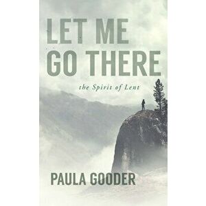 Let Me Go There: The Spirit of Lent, Paperback - Paula Gooder imagine