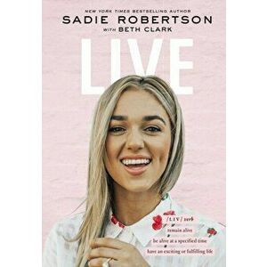 Live: Remain Alive, Be Alive at a Specified Time, Have an Exciting or Fulfilling Life, Hardcover - Sadie Robertson imagine