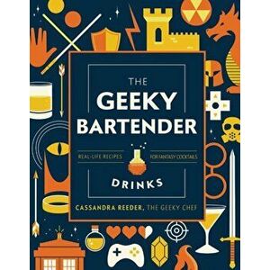 The Geeky Bartender Drinks: Real-Life Recipes for Your Favorite Fantasy Cocktails, Hardcover - Cassandra Reeder imagine