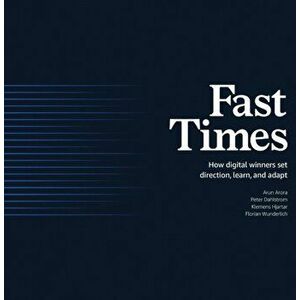 Fast Times: How Digital Winners Set Direction, Learn, and Adapt, Hardcover - Arun Arora imagine