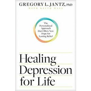 Healing Depression for Life: The Personalized Approach That Offers New Hope for Lasting Relief, Paperback - Gregory L. Jantz Ph. D. imagine