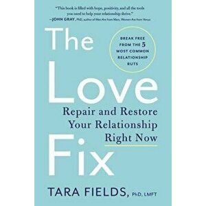 The Love Fix: Repair and Restore Your Relationship Right Now, Paperback - Tara Fields imagine