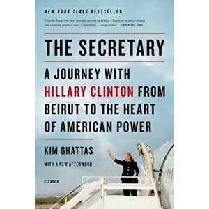 The Secretary: A Journey with Hillary Clinton from Beirut to the Heart of American Power, Paperback - Kim Ghattas imagine