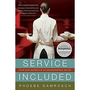 Service Included: Four-Star Secrets of an Eavesdropping Waiter, Paperback - Phoebe Damrosch imagine