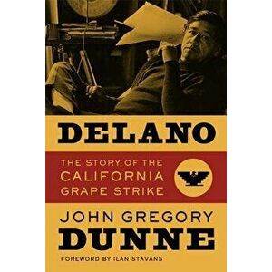 Delano: The Story of the California Grape Strike, Paperback - John Gregory Dunne imagine