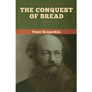 The Conquest of Bread, Paperback - Peter Kropotkin imagine